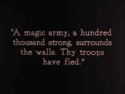 A magic army, a hundred thousand
strong, surrounds the walls. - The Thief of Bagdad