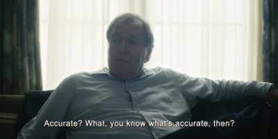 Accurate? 
What, you know what's accurate, then? - The Staircase