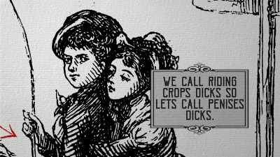 And we call riding crops 'dicks, '
so let's call penises 'dicks.'" - History of Swear Words