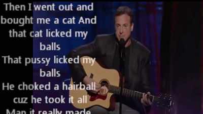 ♪ And that cat licked my balls ♪ - Dirty Daddy: The Bob Saget Tribute