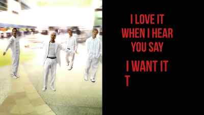 And that was "I love
it when I hear you say - Larger than Life: Reign of the Boybands
