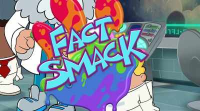 -And that's a Fact Smack!
-[singers] ♪ Fact smack! ♪ - The Epic Tales of Captain Underpants in Space