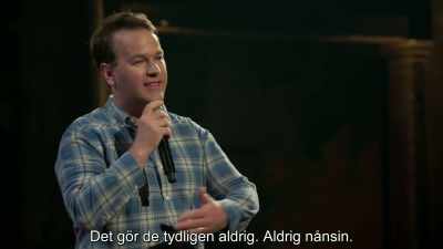 Apparently, they never do that.
Not once, ever. - Mike Birbiglia: Thank God for Jokes