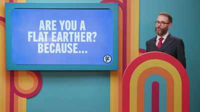 - "Are you a flat earther? Because..." - Game Changer