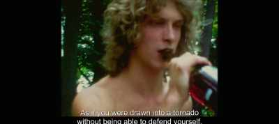As if you were drawn into a tornado
without being able to defend yourself. - The Most Beautiful Boy in the World