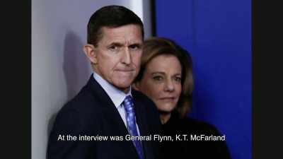 At the interview was General
Flynn, K.T. McFarland, - The Plot Against the President