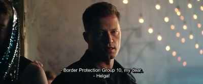 - Border Protection Group 10, my dear.
- Helga! - Hot Dog