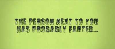 * Come on,
everybody. * - Fart: A Documentary