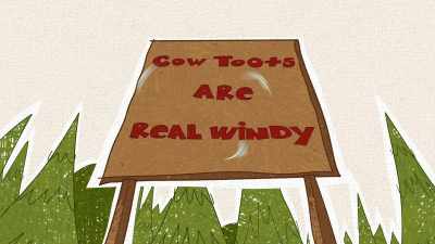 -"Cow toots are real windy." - The Epic Tales of Captain Underpants