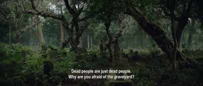 Dini, it's just dead people.
Why are you afraid of the graveyard? - Impetigore