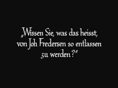 Do you know what it means to be dismissed
like that by Joh Fredersen? - Metropolis
