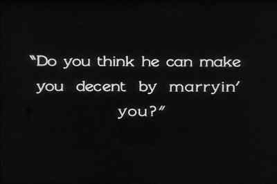 "Do you think he can make 
you decent by marryin' you?" - The Docks of New York