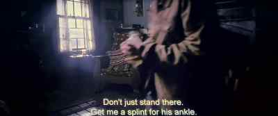 Don't just stand there.
Get me a splint for his ankle. - Never Let Go