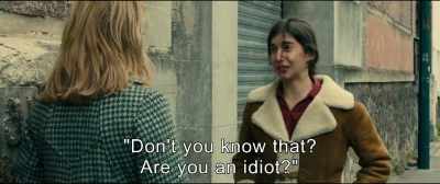 Don't you know that?
Are you an idiot?" - An Impossible Love