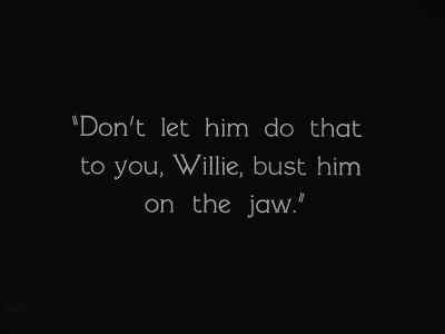"Don't let him do that to you,
Willie, bust him on the jaw." - Steamboat Bill, Jr