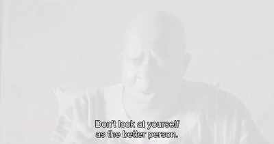 Don't look at yourself
as the better person. - Swallow