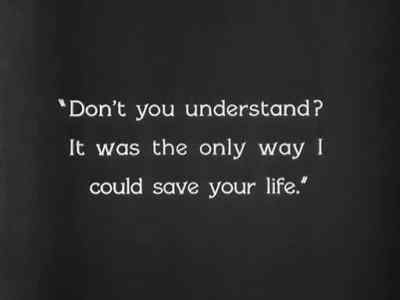 "Don't you understand?
It was the only way
I could save your life." - The Last Command