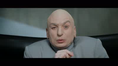 Don't you think we should maybe ask for more than $1 million? - Austin Powers: International Man of Mystery