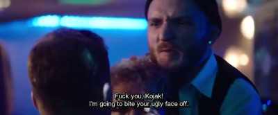 Fuck you, Kojak!
I'm going to bite your ugly face off. - Hot Dog