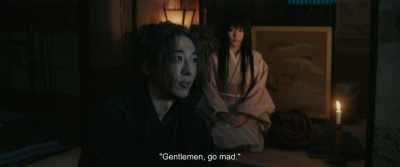 "Gentlemen, go mad." - Rurouni Kenshin: The Beginning