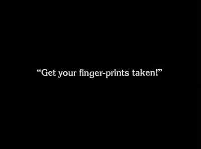 "Get your finger-prints taken!" - The Unknown