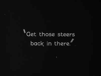 "Get those steers back in there." - Go West