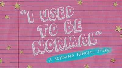 - [Girl] I used to be
normal, I used to be normal. - I Used to Be Normal: A Boyband Fangirl Story
