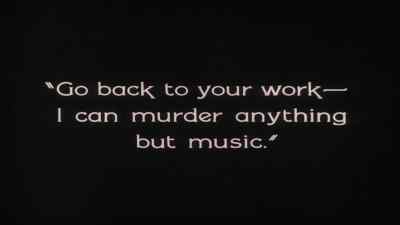 Go back to work...
I can murder anything
but music. - The Penalty