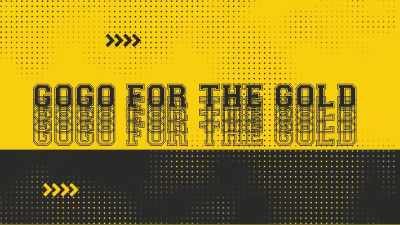 ♪ Go-go go-go for the gold - GoGo for the Gold