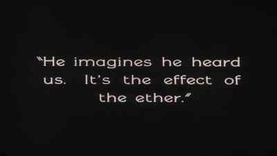 He imagines he heard us. It's the
effect of the ether. - The Penalty