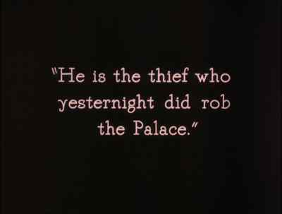 He is the thief who yesternight
did rob the Palace. - The Thief of Bagdad