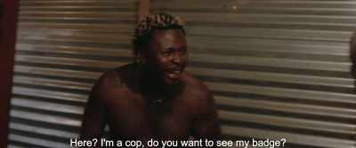 Here? I'm a cop, do you want to see my badge? - Gereza