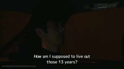 How am I supposed to live out
those 13 years? - Drive My Car