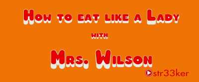 How To Eat Like A
Lady With Mrs. Wilson. - Clickbait