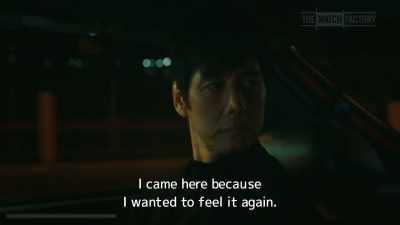 I came here because
I wanted to feel it again. - Drive My Car