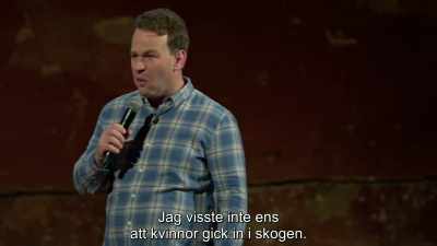 I didn't even know ladies went
in the woods. - Mike Birbiglia: Thank God for Jokes