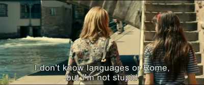 I don't know languages or Rome,
but I'm not stupid. - An Impossible Love