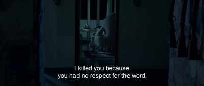 I killed you because
you had no respect for the word. - Birds of Passage