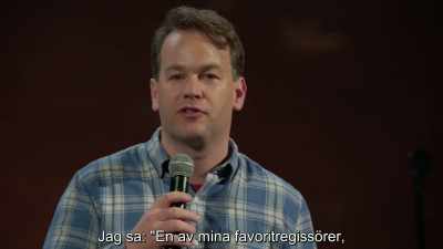 I said, "One of my favorite directors, - Mike Birbiglia: Thank God for Jokes
