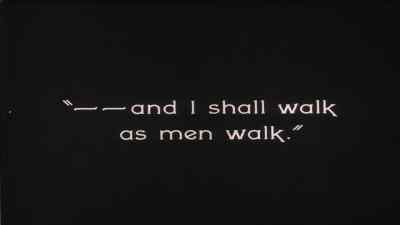 ... and I shall walk
as men walk. - The Penalty