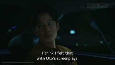 I think I felt that
with Oto's screenplays. - Drive My Car