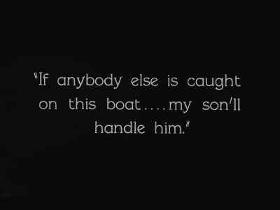 "If anybody else is caught on this boat ...
my son'll handle him." - Steamboat Bill, Jr