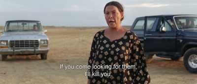 If you come looking for them,
I'll kill you. - Birds of Passage