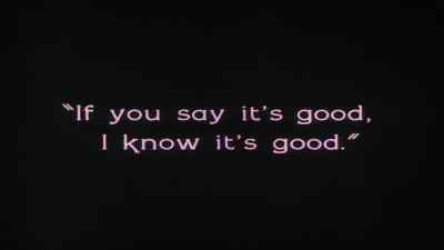 If you say it' s good,
I know it' s good. - The Penalty