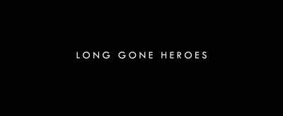 (intense music continues) - Long Gone Heroes