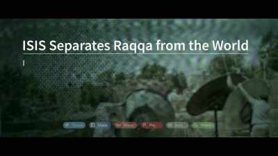 ISIS separates Raqqa
from the World - City of Ghosts