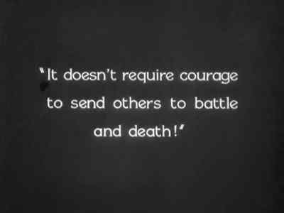 "It doesn't require courage
to send others to battle
and death!" - The Last Command