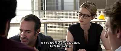 It'll be too classical, too dull.
Let's be daring. - Up for Love