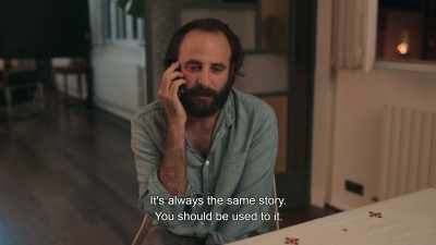 It's always the same story. 
You should be used to it. - Irma Vep