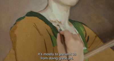 It's mostly to prevent us
from doing great art. - Portrait of a Lady on Fire